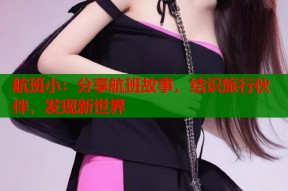 航班小：分享航班故事，结识旅行伙伴，发现新世界