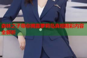 森林之子带你揭露萝莉岛真相精彩内容全解析