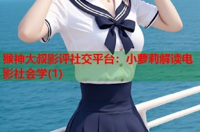 猴神大叔影评社交平台：小萝莉解读电影社会学(1)