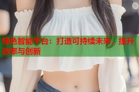 绿色智能平台：打造可持续未来，提升效率与创新