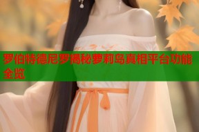 罗伯特德尼罗揭秘萝莉岛真相平台功能全览