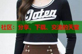 社区：分享、下载、交流的天堂