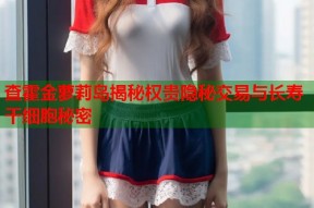 查霍金萝莉岛揭秘权贵隐秘交易与长寿干细胞秘密