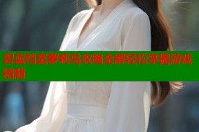 碧蓝档案萝莉岛攻略全解轻松掌握游戏精髓