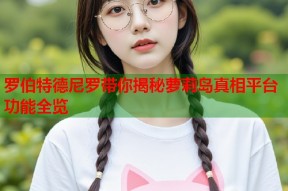 罗伯特德尼罗带你揭秘萝莉岛真相平台功能全览