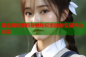 爱意斯坦萝莉岛揭秘权贵隐秘交易平台内幕