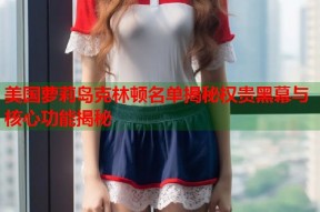 美国萝莉岛克林顿名单揭秘权贵黑幕与核心功能揭秘