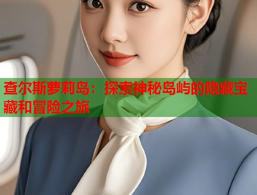 查尔斯萝莉岛：探索神秘岛屿的隐藏宝藏和冒险之旅  第1张