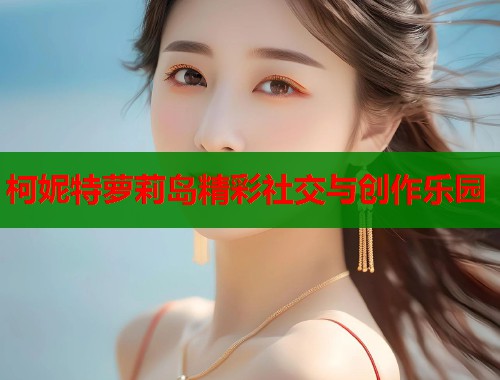 柯妮特萝莉岛精彩社交与创作乐园  第1张