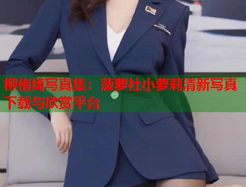 柳侑绮写真集：菠萝社小萝莉清新写真下载与欣赏平台  第1张