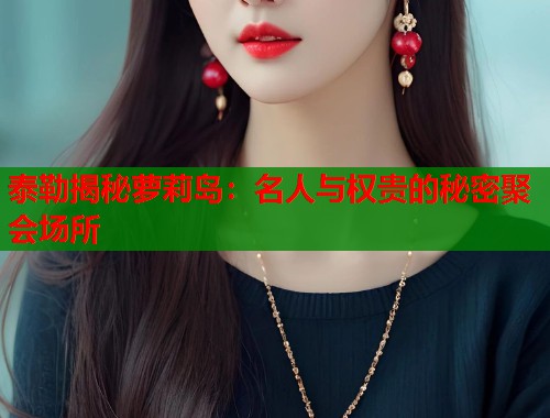 泰勒揭秘萝莉岛：名人与权贵的秘密聚会场所  第1张
