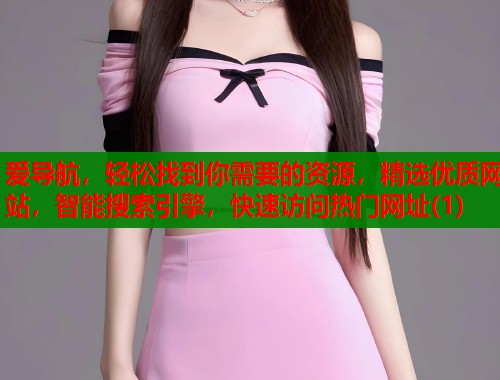 爱导航，轻松找到你需要的资源，精选优质网站，智能搜索引擎，快速访问热门网址(1)  第1张