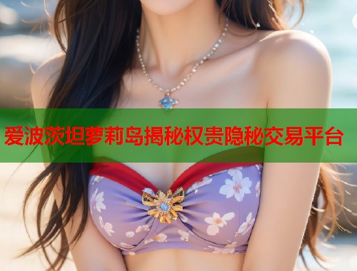爱波茨坦萝莉岛揭秘权贵隐秘交易平台  第1张