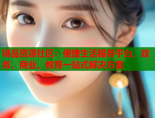 精品资源社区：便捷生活服务平台，政务、商业、教育一站式解决方案  第2张