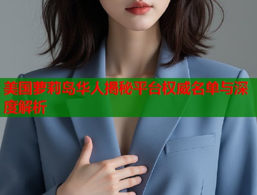 美国萝莉岛华人揭秘平台权威名单与深度解析  第1张